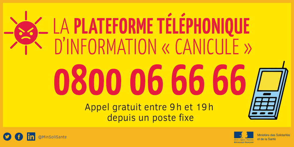 plateforme téléphonique information canicule : 0800 06 66 66, appel gratuit entre 9heure et 189 heures depuis un poste fixe.